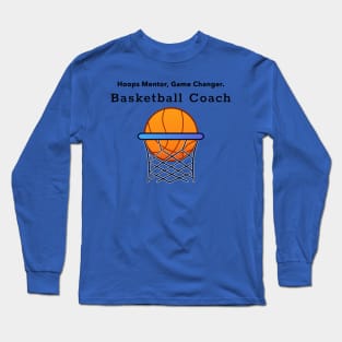 Hoops Mentor, Game Changer. Basketball Coach. Long Sleeve T-Shirt